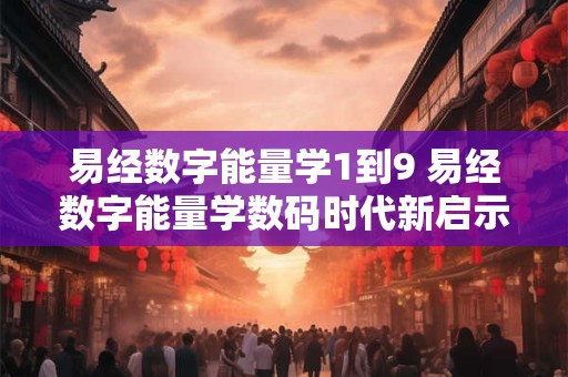 易经数字能量学1到9 易经数字能量学数码时代新启示