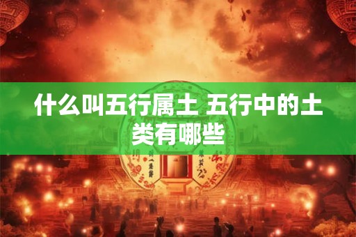 什么叫五行属土 五行中的土类有哪些