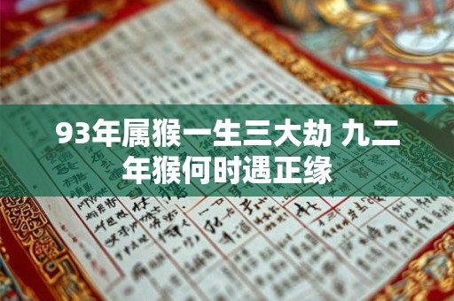 93年属猴一生三大劫 九二年猴何时遇正缘