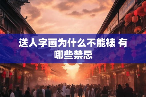 送人字画为什么不能裱 有哪些禁忌