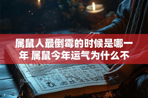 属鼠人最倒霉的时候是哪一年 属鼠今年运气为什么不好