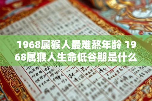 1968属猴人最难熬年龄 1968属猴人生命低谷期是什么时候