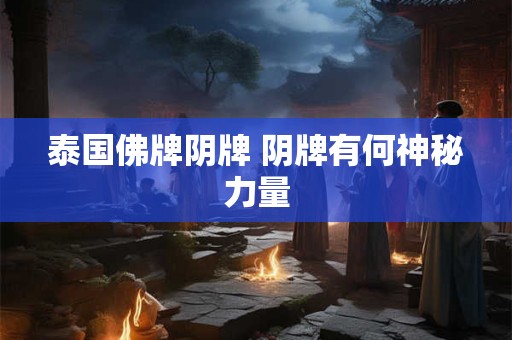 泰国佛牌阴牌 阴牌有何神秘力量