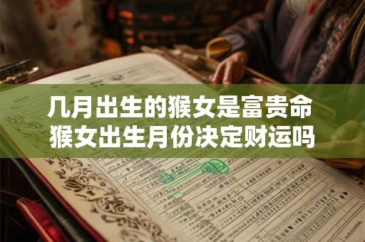 几月出生的猴女是富贵命 猴女出生月份决定财运吗