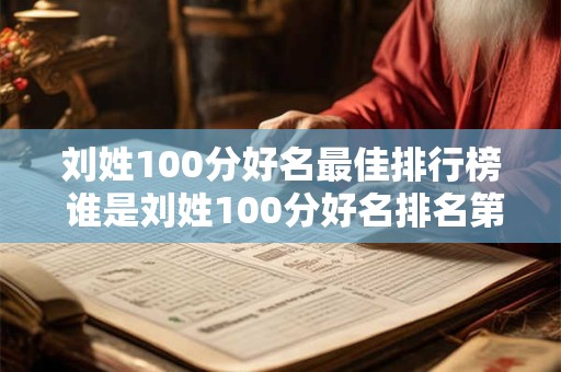 刘姓100分好名最佳排行榜 谁是刘姓100分好名排名第一