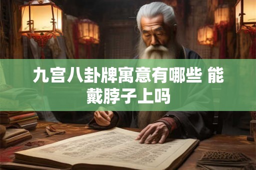 九宫八卦牌寓意有哪些 能戴脖子上吗