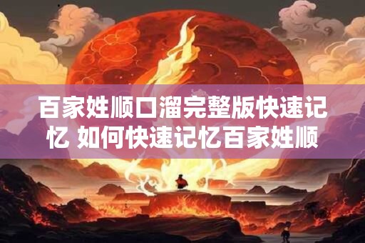 百家姓顺口溜完整版快速记忆 如何快速记忆百家姓顺口溜完整版