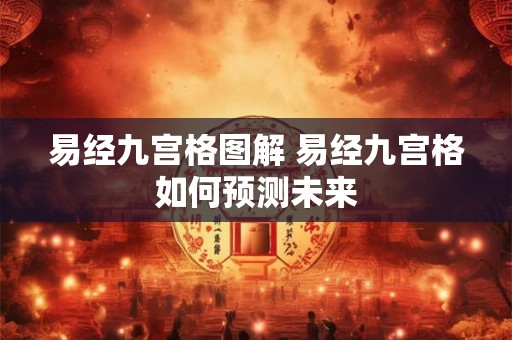 易经九宫格图解 易经九宫格如何预测未来