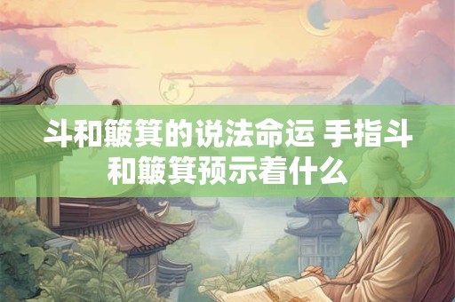 斗和簸箕的说法命运 手指斗和簸箕预示着什么
