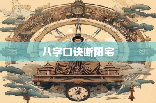八字口诀断阳宅
