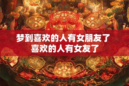 梦到喜欢的人有女朋友了 喜欢的人有女友了