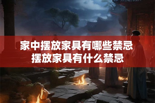 家中摆放家具有哪些禁忌 摆放家具有什么禁忌