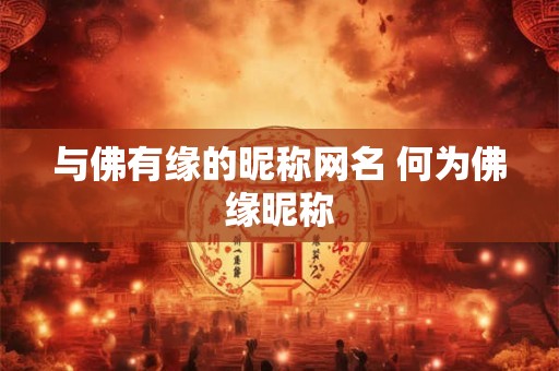与佛有缘的昵称网名 何为佛缘昵称