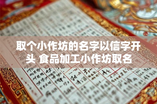 取个小作坊的名字以信字开头 食品加工小作坊取名