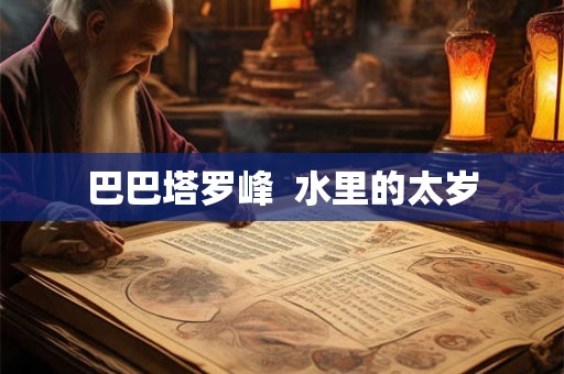巴巴塔罗峰  水里的太岁
