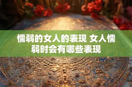 懦弱的女人的表现 女人懦弱时会有哪些表现