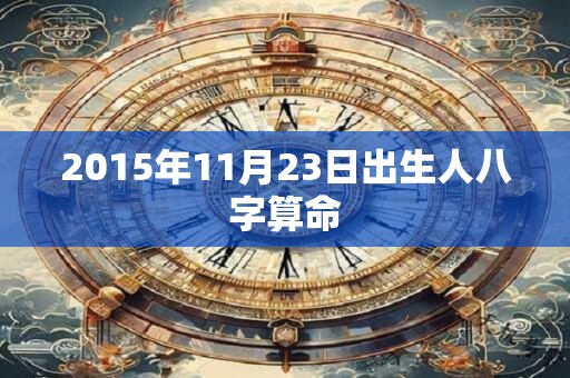 2015年11月23日出生人八字算命