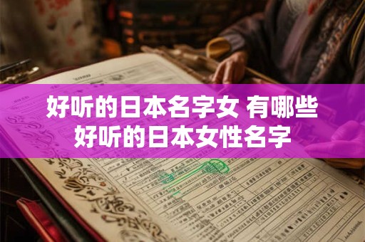 好听的日本名字女 有哪些好听的日本女性名字