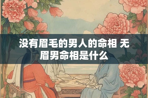 没有眉毛的男人的命相 无眉男命相是什么