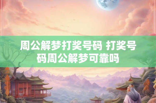 周公解梦打奖号码 打奖号码周公解梦可靠吗