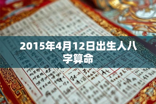 2015年4月12日出生人八字算命