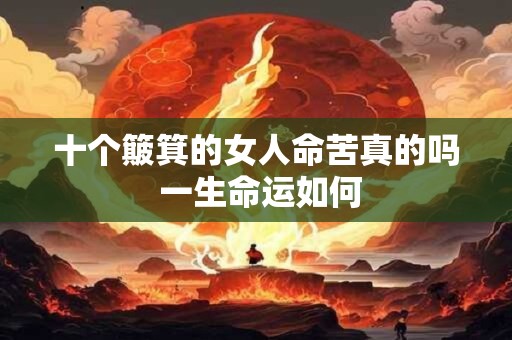 十个簸箕的女人命苦真的吗 一生命运如何