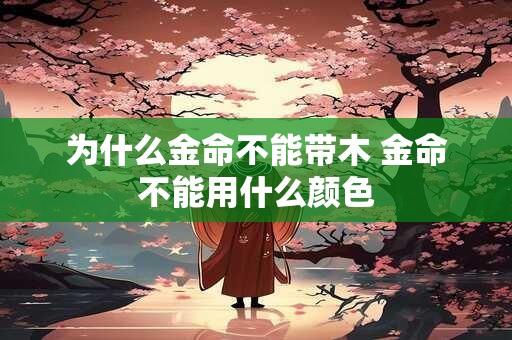为什么金命不能带木 金命不能用什么颜色