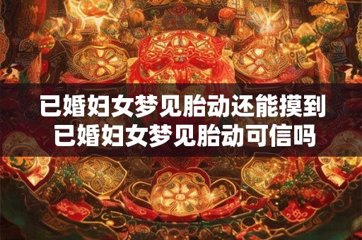 已婚妇女梦见胎动还能摸到 已婚妇女梦见胎动可信吗