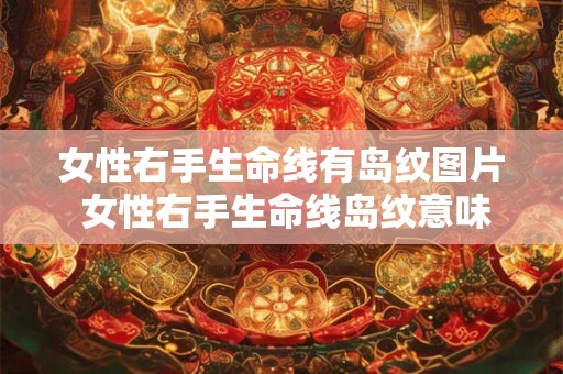 详细阅读:女性右手生命线有岛纹图片 女性右手生命线岛纹意味着什么 女性右手生命线有岛纹图片 女性右手生命线岛纹意味着什么