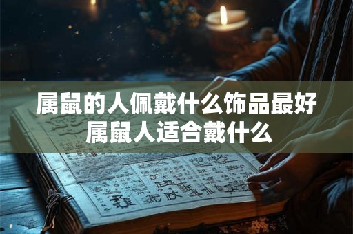 属鼠的人佩戴什么饰品最好 属鼠人适合戴什么