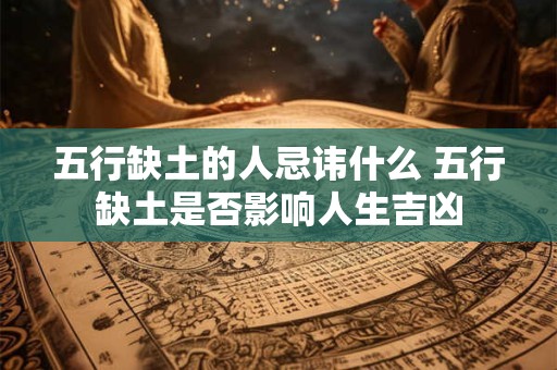 五行缺土的人忌讳什么 五行缺土是否影响人生吉凶