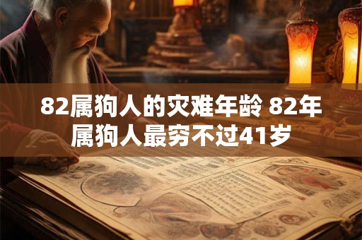 82属狗人的灾难年龄 82年属狗人最穷不过41岁