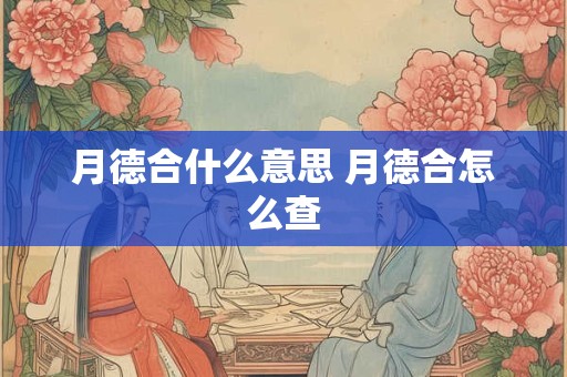 月德合什么意思 月德合怎么查