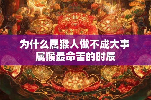 为什么属猴人做不成大事 属猴最命苦的时辰