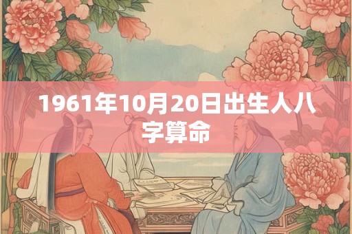 1961年10月20日出生人八字算命