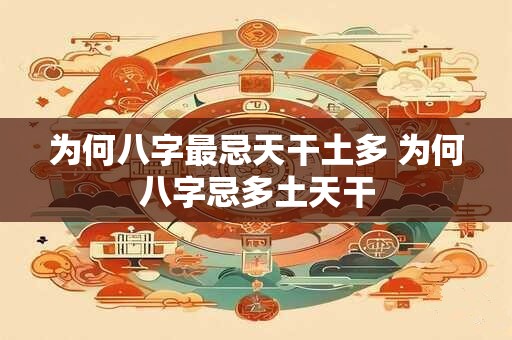 为何八字最忌天干土多 为何八字忌多土天干