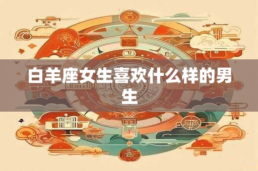 白羊座女生喜欢什么样的男生