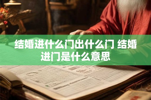 结婚进什么门出什么门 结婚进门是什么意思