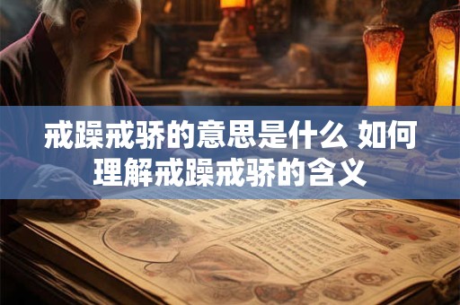戒躁戒骄的意思是什么 如何理解戒躁戒骄的含义