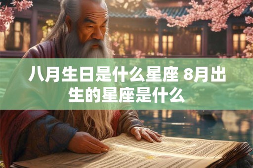 八月生日是什么星座 8月出生的星座是什么