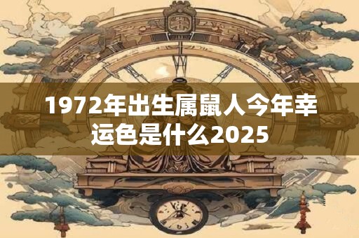 1972年出生属鼠人今年幸运色是什么2025