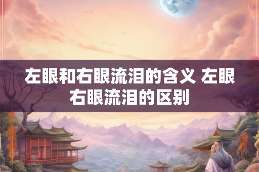 左眼和右眼流泪的含义 左眼右眼流泪的区别