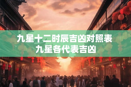 九星十二时辰吉凶对照表 九星各代表吉凶