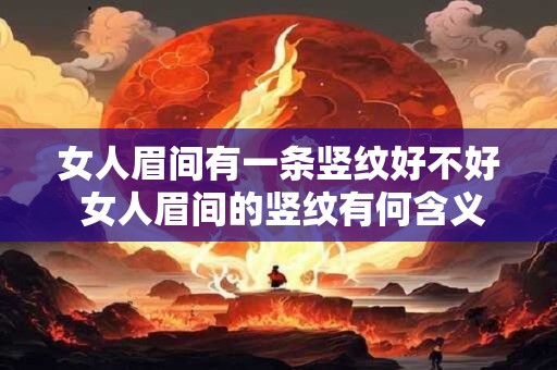 女人眉间有一条竖纹好不好 女人眉间的竖纹有何含义