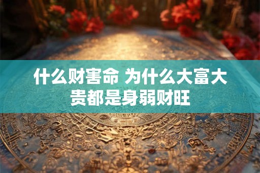 什么财害命 为什么大富大贵都是身弱财旺