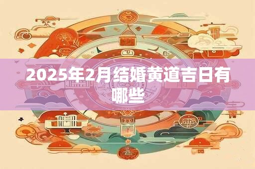 2025年2月结婚黄道吉日有哪些