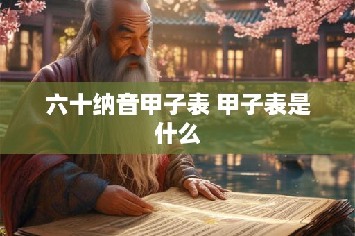 六十纳音甲子表 甲子表是什么