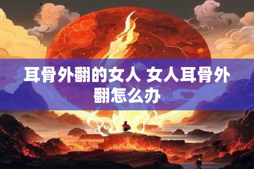 耳骨外翻的女人 女人耳骨外翻怎么办
