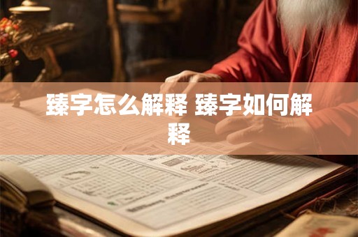 臻字怎么解释 臻字如何解释