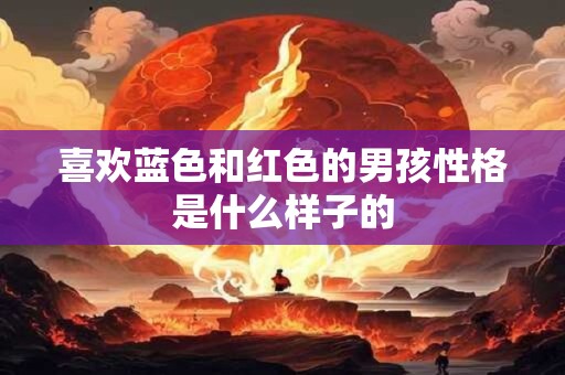 喜欢蓝色和红色的男孩性格是什么样子的